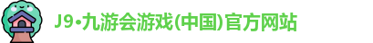 J9·九游会游戏(中国)官方网站
